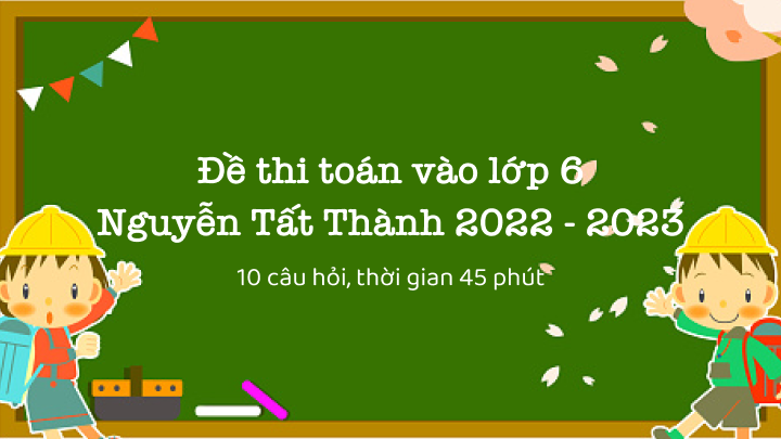 Đề thi Toán vào lớp 6 trường Nguyễn Tất Thành 2022 - 2023