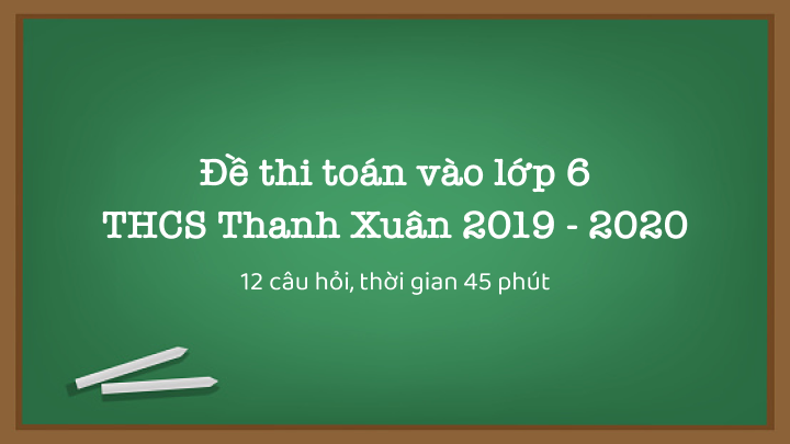 Đề thi Toán vào lớp 6 trường Thanh Xuân 2019-2020